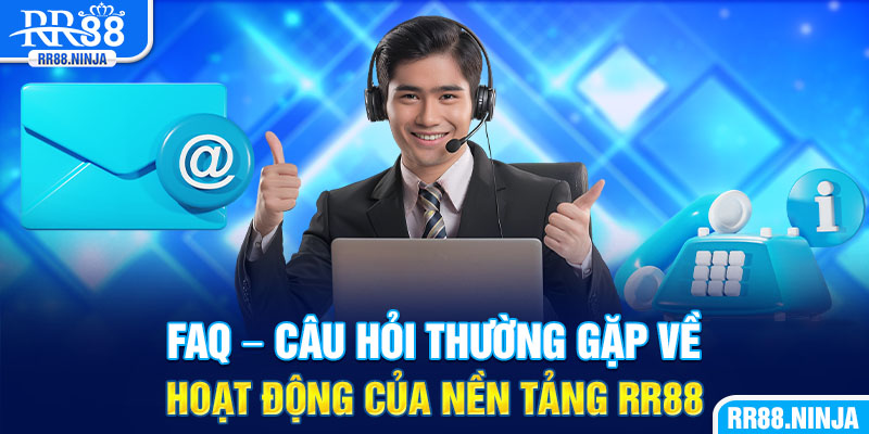 FAQ – Câu hỏi thường gặp về hoạt động của nền tảng RR88