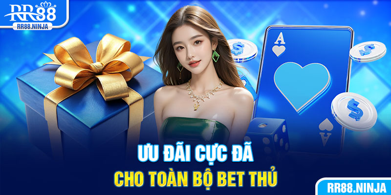 Ưu đãi cực đã cho toàn bộ bet thủ